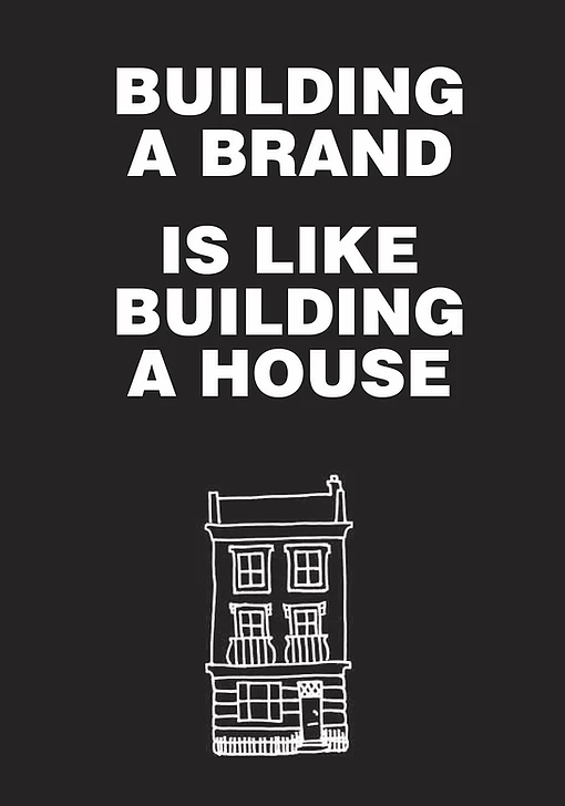 Building a brand is like building a house